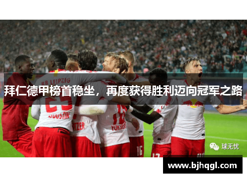 拜仁德甲榜首稳坐，再度获得胜利迈向冠军之路