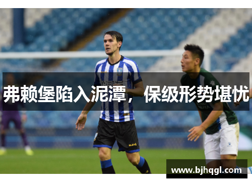 弗赖堡陷入泥潭，保级形势堪忧