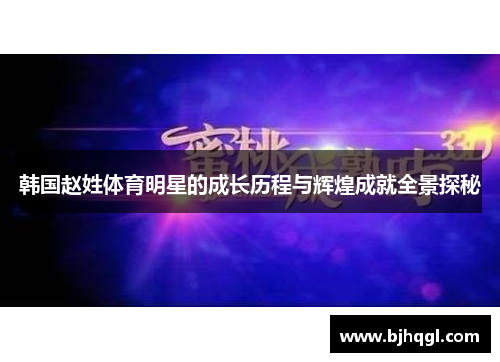 韩国赵姓体育明星的成长历程与辉煌成就全景探秘