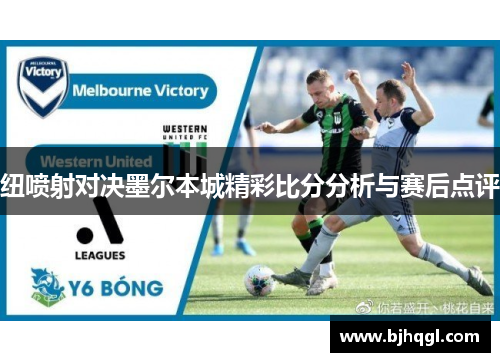 纽喷射对决墨尔本城精彩比分分析与赛后点评