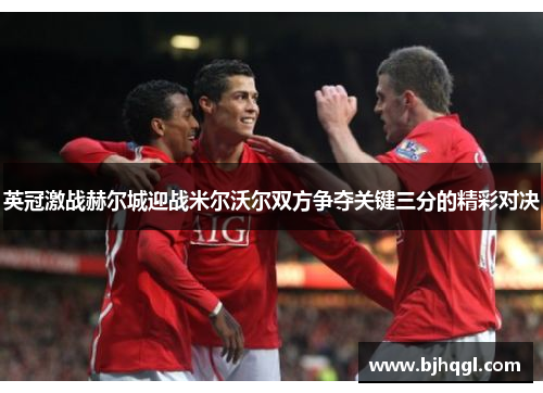 英冠激战赫尔城迎战米尔沃尔双方争夺关键三分的精彩对决