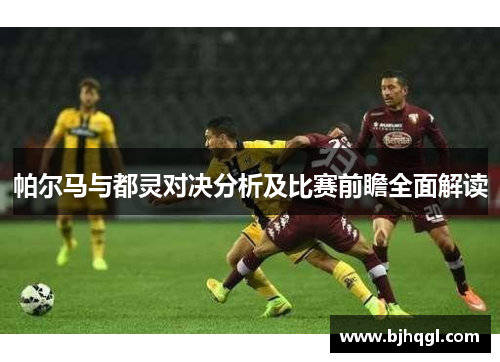 帕尔马与都灵对决分析及比赛前瞻全面解读